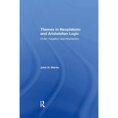 Themes in Neoplatonic and Aristotelian Logic: Order, Negation and Abstraction