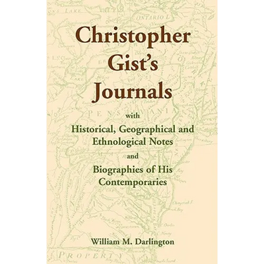 Christopher Gist's Journals with Historical, Geographical and Ethnological Notes and Biographies of his Contemporaries
