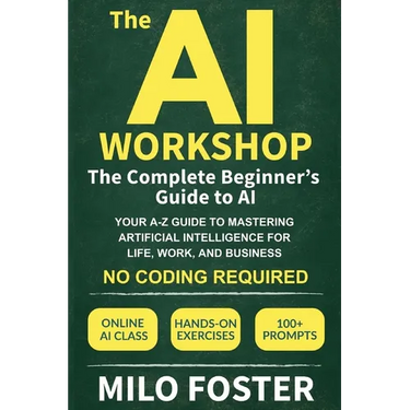 The AI Workshop: The Complete Beginner's Guide to AI: Your A-Z Guide to Mastering Artificial Intelligence for Life, Work, and Business-No Coding Requi