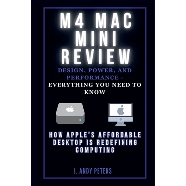 M4 Mac Mini Review: Design, Power, and Performance - Everything You Need to Know: How Apple's Affordable Desktop Is Redefining Computing