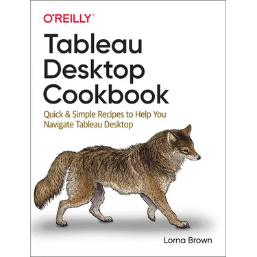 Tableau Desktop Cookbook: Quick & Simple Recipes to Help You Navigate Tableau Desktop