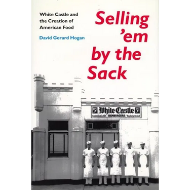 Selling 'em by the Sack: White Castle and the Creation of American Food