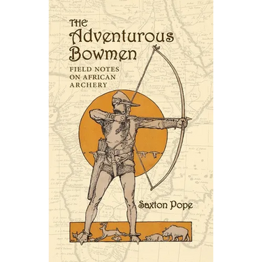 The Adventurous Bowmen: Field Notes on African Archery