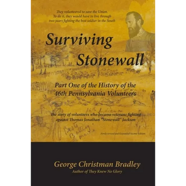 Surviving Stonewall: Part One of the History of the 46th Pennsylvania Volunteers: The story of volunteers who became veterans fighting agai