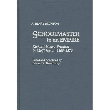 Schoolmaster to an Empire: Richard Henry Brunton in Meiji Japan, 1868-1876