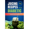 Juicing Recipes for Diabetics: Easy Recipes for a Healthier life (Guide to manage Prediabetes and type 2 Diabetes)