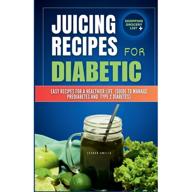 Juicing Recipes for Diabetics: Easy Recipes for a Healthier life (Guide to manage Prediabetes and type 2 Diabetes)