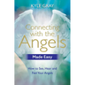 Connecting with the Angels Made Easy: How to See, Hear and Feel Your Angels