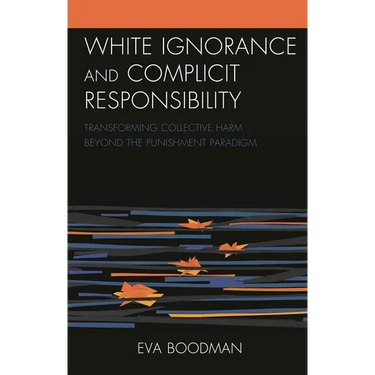 White Ignorance and Complicit Responsibility: Transforming Collective Harm Beyond the Punishment Paradigm
