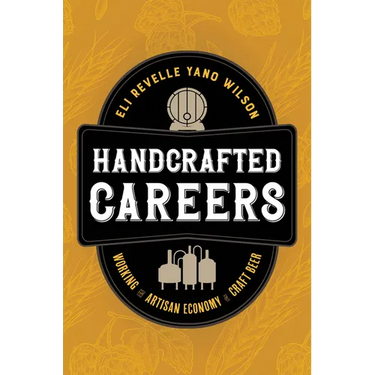 Handcrafted Careers: Working the Artisan Economy of Craft Beer