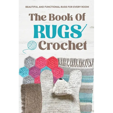 The Book Of Rugs Crochet: Beautiful and Functional Rugs for Every Room: Amigurumi Rug Patterns