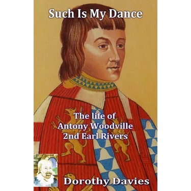 Such Is My Dance: The Life of Antony Woodville, 2nd Earl Rivers