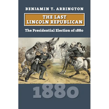 The Last Lincoln Republican: The Presidential Election of 1880