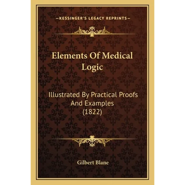 Elements Of Medical Logic: Illustrated By Practical Proofs And Examples (1822)