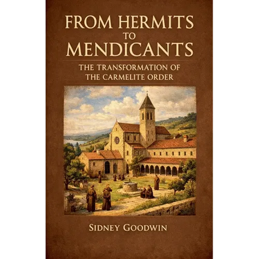 From Hermits to Mendicants: The Transformation of the Carmelite Order