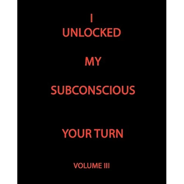 I Unlocked My Subconscious Your Turn: Volume III