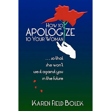How to Apologize to Your Woman...so that she won't use it against you in the future