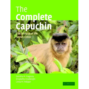 The Complete Capuchin: The Biology of the Genus Cebus