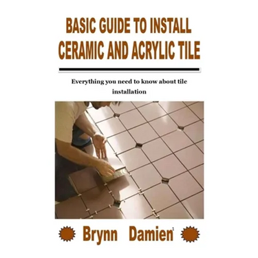 Basic Guide to Install Ceramic and Acrylic Tile: Everything you need to know about tile installation