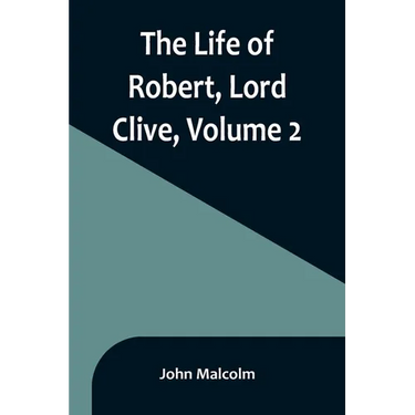 The Life of Robert, Lord Clive, Volume 2: Collected from the Family Papers Communicated by the Earl of Powis