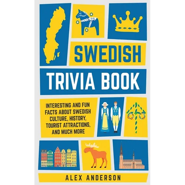 Swedish Trivia Book: Interesting and Fun Facts About Swedish Culture, History, Tourist Attractions, and Much More