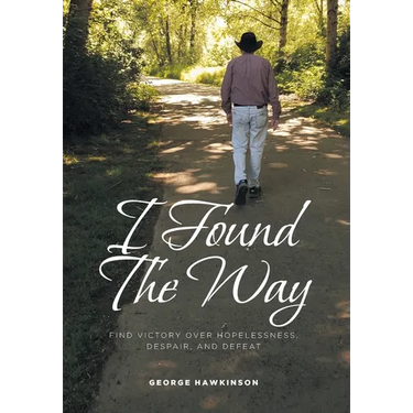 I Found The Way: Find Victory Over Hopelessness, Despair, and Defeat