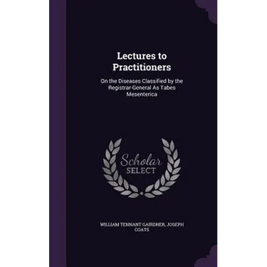 Lectures to Practitioners: On the Diseases Classified by the Registrar-General As Tabes Mesenterica
