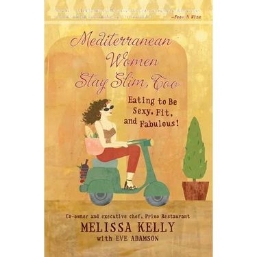 Mediterranean Women Stay Slim, Too: Eating to Be Sexy, Fit, and Fabulous!