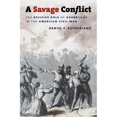 A Savage Conflict: The Decisive Role of Guerrillas in the American Civil War