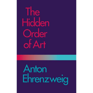 The Hidden Order of Art: A Study in the Psychology of Artistic Imagination