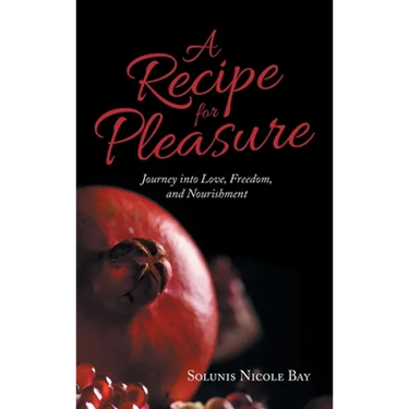 A Recipe for Pleasure: Journey into Love, Freedom, and Nourishment