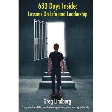 633 Days Inside: Lessons On Life and Leadership by Greg Lindberg