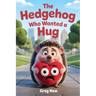 The Hedgehog Who Wanted a Hug