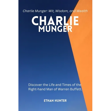 Charlie Munger: Discover the Life and Times of the Right-hand Man of Warren Buffett.Charlie Munger: Wit, Wisdom, and Wealth