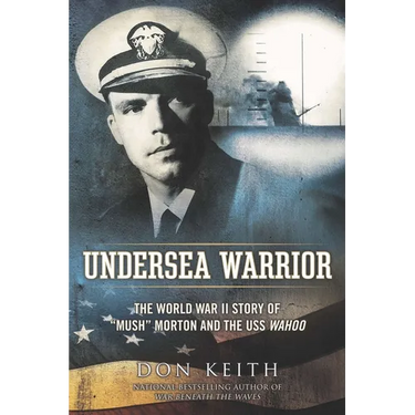 Undersea Warrior: The World War II Story of Mush Morton and the USS Wahoo