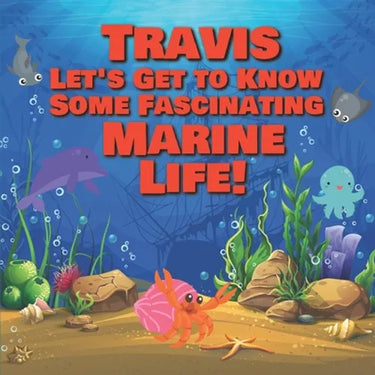 Travis Let's Get to Know Some Fascinating Marine Life!: Personalized Baby Books with Your Child's Name in the Story - Ocean Animals Books for Toddlers
