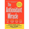 The Antioxidant Miracle: Your Complete Plan for Total Health and Healing