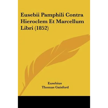 Eusebii Pamphili Contra Hieroclem Et Marcellum Libri (1852)