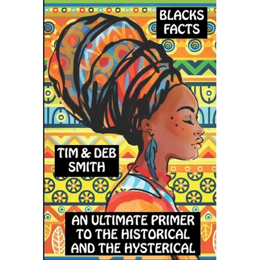Blacks Facts: An Ultimate Primer to the Historical and the Hysterical