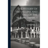 The History Of The Decline And Fall Of The Roman Empire, 1: Complete In Eight Volumes