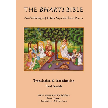 The Bhakti Bible: An Anthology of Indian Mystical Love Poetry