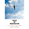Faces of Moderation: The Art of Balance in an Age of Extremes