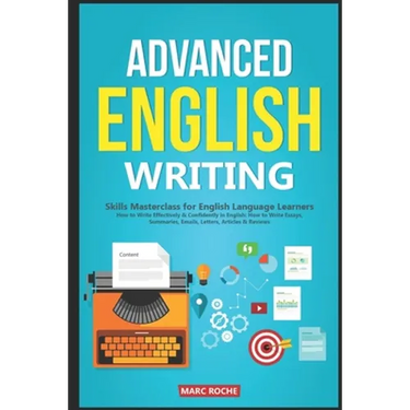 Advanced English Writing Skills: Masterclass for English Language Learners. How to Write Effectively & Confidently in English: How to Write Essays, Su