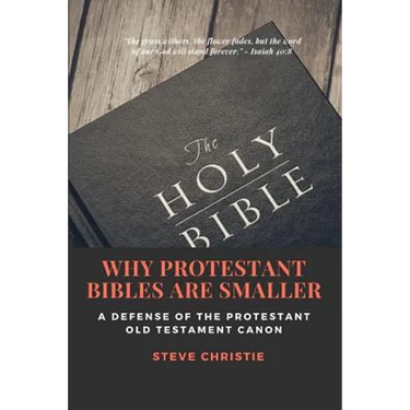 Why Protestant Bibles Are Smaller: A Defense of the Protestant Old Testament Canon