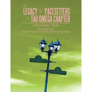 The Legacy of the Pacesetters of Tau Omega Chapter, Alpha Kappa Alpha Sorority, Inc(r): A History of Timeless Service to the Harlem Community and Beyo