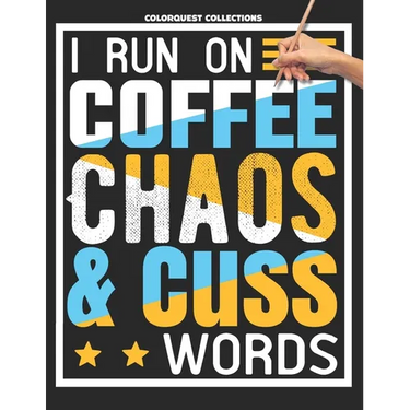 I Run on Coffee, Chaos, and Cuss Words: A Swear Word Coloring Adventure for Grown-Ups Stress Relief & Relaxation