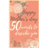 Happy mother's day 50 words to describe you: Perfect gift to customize with your own words - 50 sentences to fill in - Unique gift for mom - order now