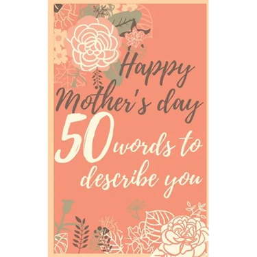 Happy mother's day 50 words to describe you: Perfect gift to customize with your own words - 50 sentences to fill in - Unique gift for mom - order now