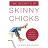 The Secrets of Skinny Chicks: How to Feel Great in Your Favorite Jeans -- When It Doesn't Come Naturally