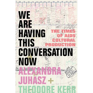 We Are Having This Conversation Now: The Times of AIDS Cultural Production